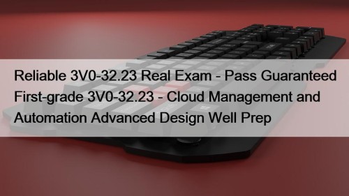 Reliable 3V0-32.23 Real Exam - Pass Guaranteed First-grade ...